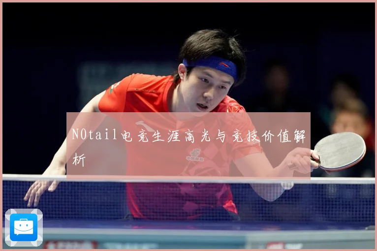 N0tail电竞生涯高光与竞技价值解析