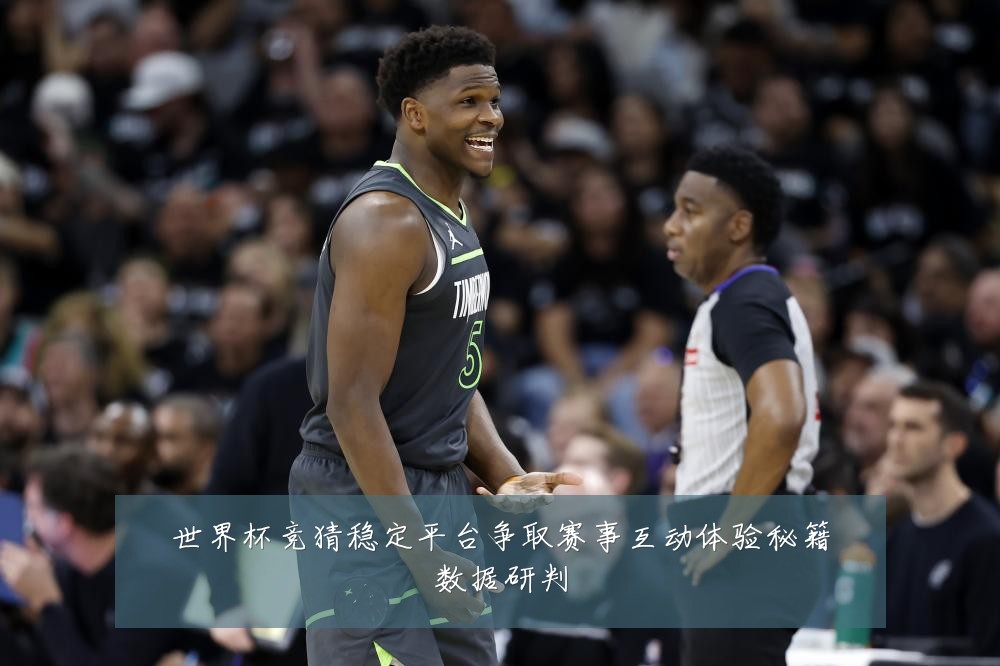 世界杯竞猜稳定平台争取赛事互动体验秘籍数据研判